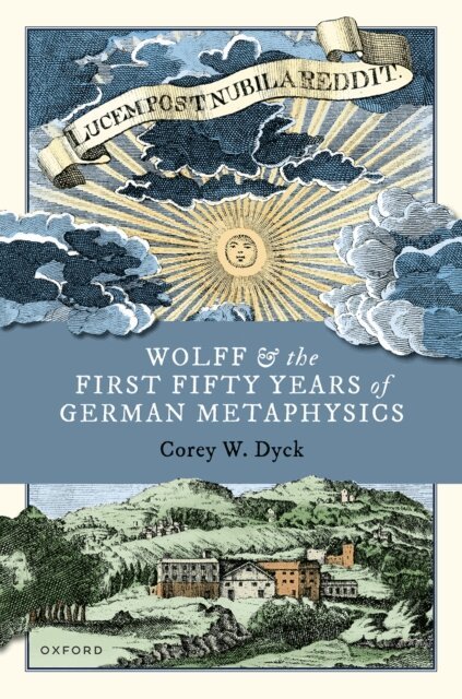 Corey W. Dyck - Wolff and the First Fifty Years of German Metaphysics, E-bok
