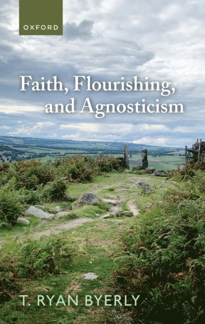 T. Ryan Byerly - Faith, Flourishing, and Agnosticism, E-bok
