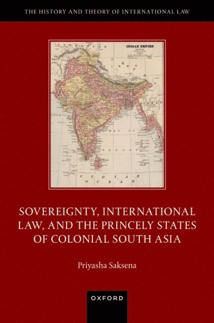Priyasha Saksena - Sovereignty, International Law, and the Princely States of Colonial South Asia, E-bok
