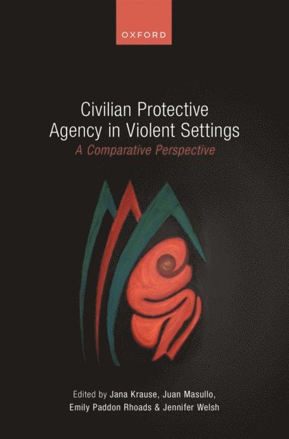 Jennifer Welsh, Emily Paddon Rhoads, Juan Masullo, Jana Krause - Civilian Protective Agency in Violent Settings, E-bok