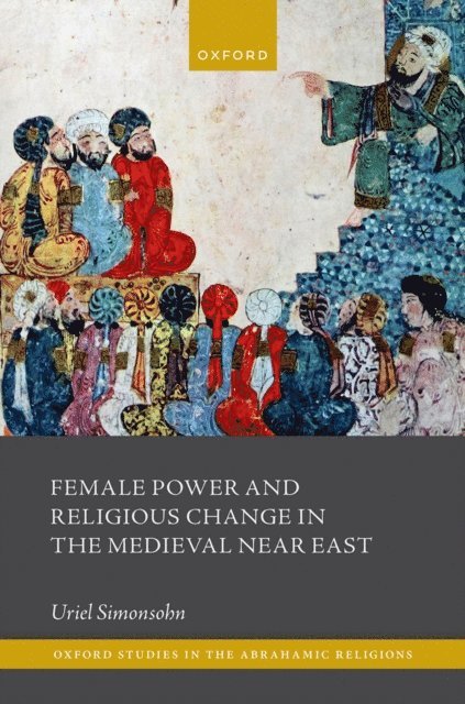Uriel Simonsohn - Female Power and Religious Change in the Medieval Near East, E-bok