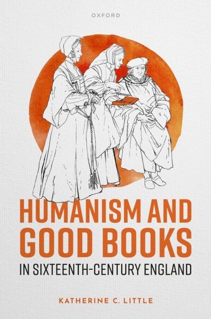 Katherine C. Little - Humanism and Good Books in Sixteenth-Century England, E-bok