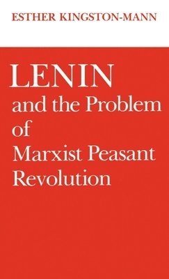 Esther Kingston-Mann - Lenin and the Problem of Marxist Peasant Revolution, Inbunden