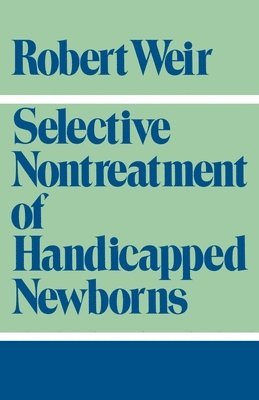 Robert F. Weir - Selective Nontreatment of Handicapped Newborns, Häftad