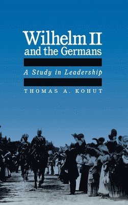Thomas A. Kohut - Wilhelm II and the Germans, Inbunden. Tillgänglighet: Lägg i varukorg