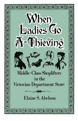 Elaine S. Abelson - When Ladies Go A-Thieving, Häftad