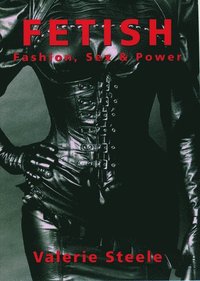 Fetish: Fashion, Sex, and Power
