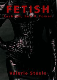 Fetish: Fashion, Sex, and Power