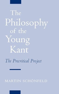 Martin Schönfeld - The Philosophy of the Young Kant, Inbunden