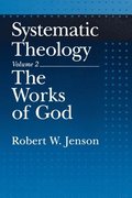 Systematic Theology: Volume 2: The Works of God