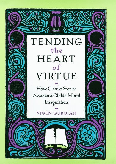 Vigen Guroian - Tending the Heart of Virtue: How Classic Stories Awaken a Child's Moral Imagination, Häftad