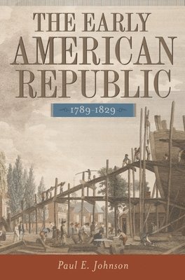 Paul E. Johnson - The Early American Republic, 1789-1829, Häftad
