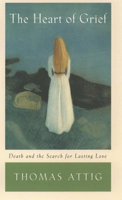 Thomas Attig - The Heart of Grief: Death and the Search for Lasting Love, Häftad. Tillgänglighet: Lägg i varukorg