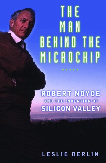 Leslie Berlin - The Man behind the Microchip, Inbunden