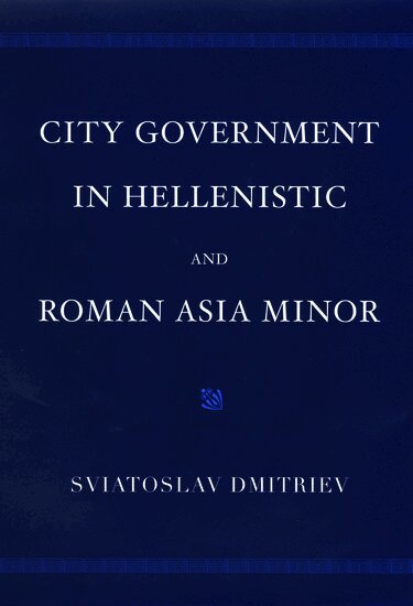 Sviatoslav Dmitriev - City Government in Hellenistic and Roman Asia Minor, Inbunden