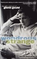 Kevin Bazzana - Wondrous Strange: The Life and Art of Glenn Gould, Inbunden