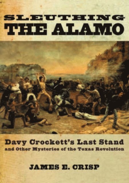 James E. Crisp - Sleuthing the Alamo, E-bok