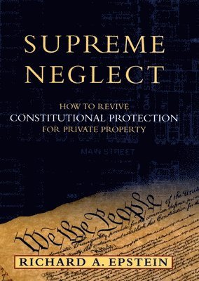Richard A. Epstein - Supreme Neglect: How to Revive Constitutional Protection for Private Property, Inbunden. Tillgänglighet: Lägg i varukorg