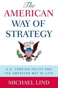 The American Way of Strategy: U.S. Foreign Policy and the American Way of Life