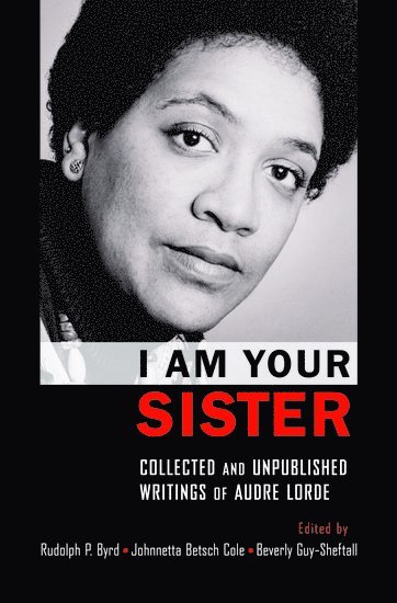 I Am Your Sister Collected and Unpublished Writings of Audre Lorde av Byrd, Rudolph P Byrd, Johnetta Betsch Cole, Beverly Guy-Sheftall