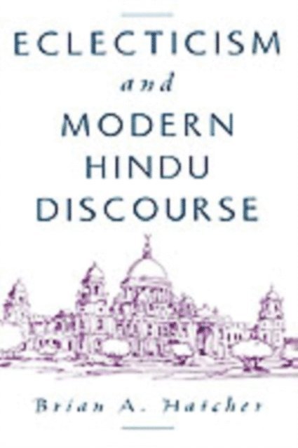 Brian A. Hatcher - Eclecticism and Modern Hindu Discourse, E-bok