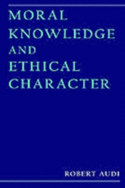 Robert Audi - Moral Knowledge and Ethical Character, E-bok
