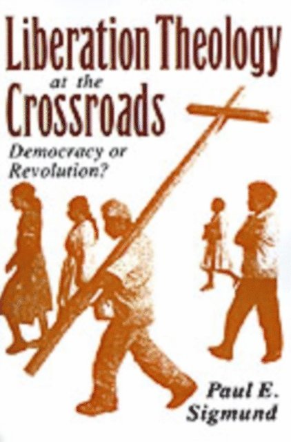 Paul E. Sigmund - Liberation Theology at the Crossroads, E-bok
