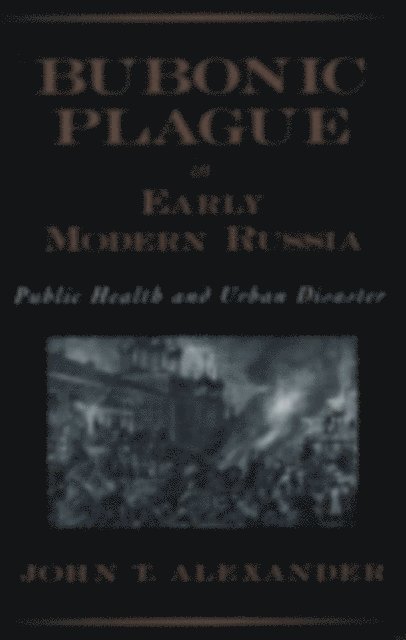 John T. Alexander - Bubonic Plague in Early Modern Russia, E-bok