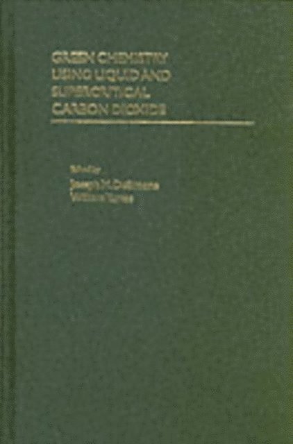William Tumas, Joseph M. DeSimone - Green Chemistry Using Liquid and Supercritical Carbon Dioxide, E-bok