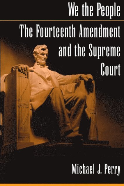 Michael J. Perry - We the People: The Fourteenth Amendment and the Supreme Court, E-bok