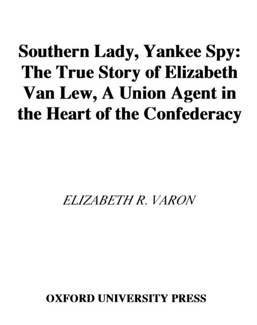 Elizabeth R. Varon - Southern Lady, Yankee Spy, E-bok