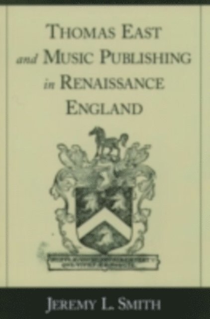 Jeremy L. Smith - Thomas East and Music Publishing in Renaissance England, E-bok