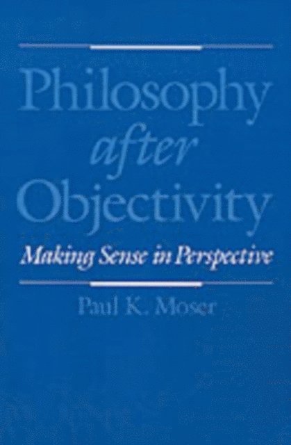 Paul K. Moser - Philosophy after Objectivity, E-bok