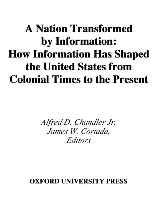 James W. Cortada, Alfred D. Chandler Jr. - Nation Transformed by Information, E-bok