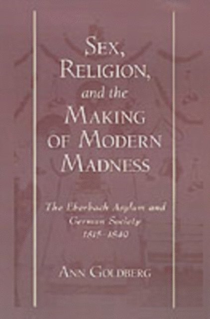 Ann Goldberg - Sex, Religion, and the Making of Modern Madness, E-bok
