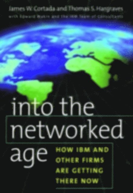 Edward Wakin, Thomas S. Hargraves, James W. Cortada - Into the Networked Age, E-bok