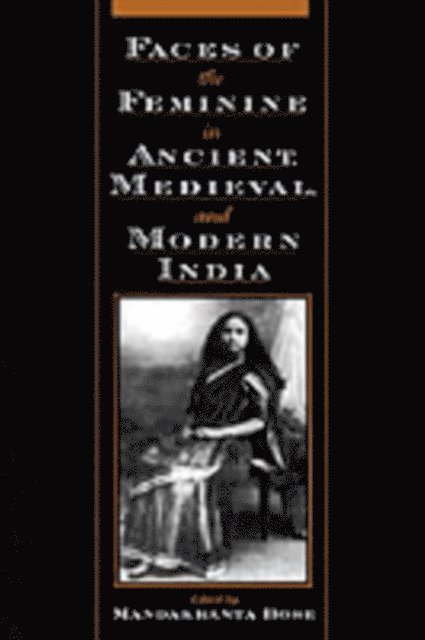 Mandakranta Bose - Faces of the Feminine in Ancient, Medieval, and Modern India, E-bok