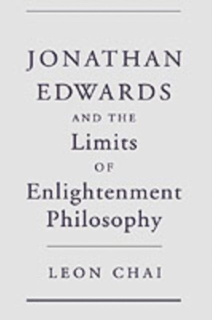 Leon Chai - Jonathan Edwards and the Limits of Enlightenment Philosophy, E-bok