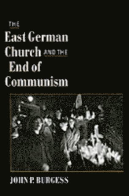 John P. Burgess - East German Church and the End of Communism, E-bok