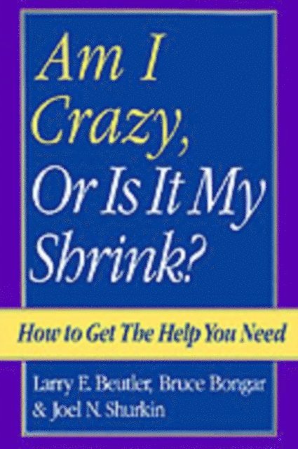 Joel N. Shurkin, Bruce Bongar, Larry E. Beutler - Am I Crazy, Or Is It My Shrink?, E-bok