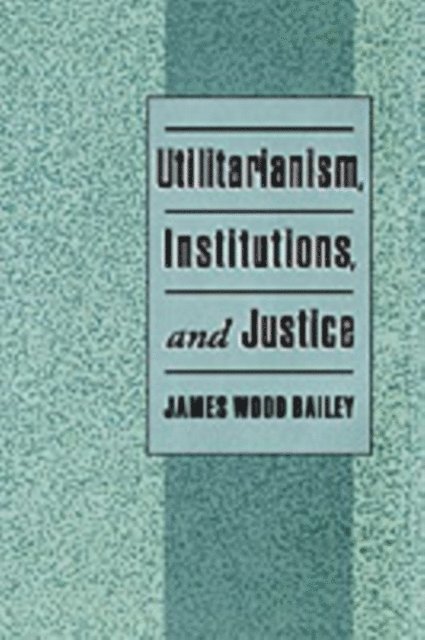 James Wood Bailey - Utilitarianism, Institutions, and Justice, E-bok. Tillgänglighet: Lägg i varukorg