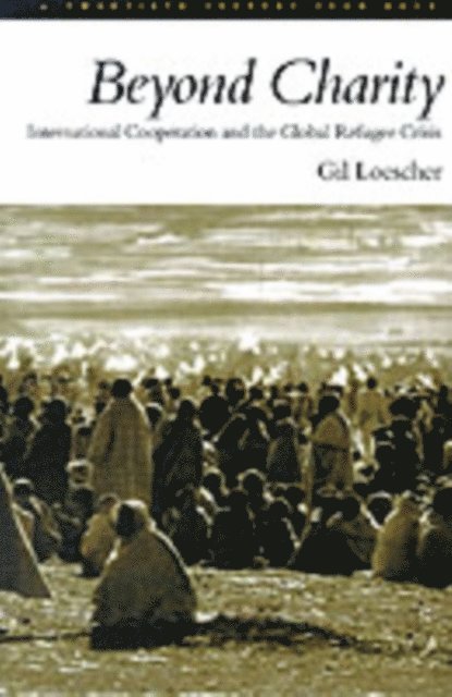 Gil Loescher - Beyond Charity: International Cooperation and the Global Refugee Crisis, E-bok