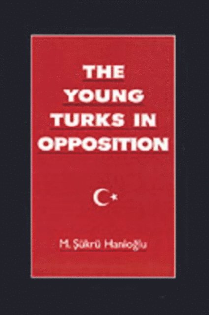 M. Sukru Hanioglu - Young Turks in Opposition, E-bok