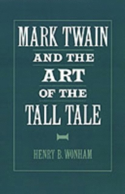 Henry B. Wonham - Mark Twain and the Art of the Tall Tale, E-bok
