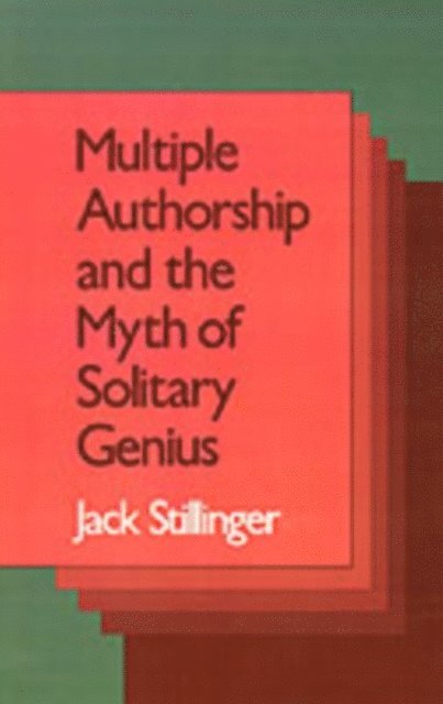 Jack Stillinger - Multiple Authorship and the Myth of Solitary Genius, E-bok