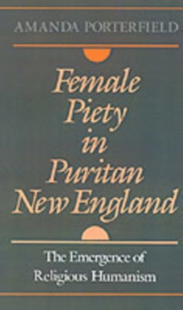 Amanda Porterfield - Female Piety in Puritan New England, E-bok