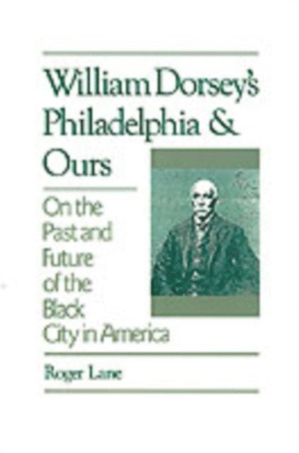 Roger Lane - William Dorsey's Philadelphia and Ours, E-bok