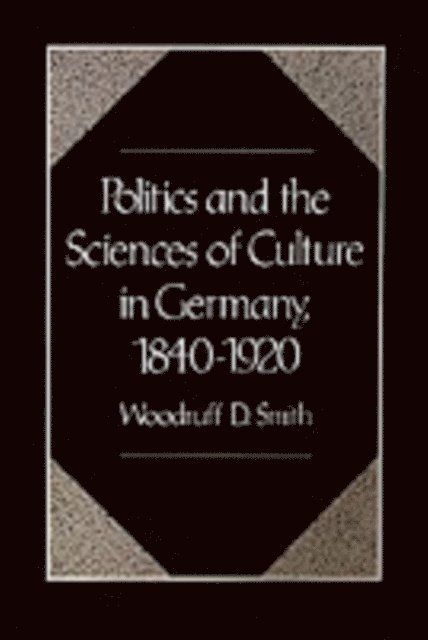 Woodruff D. Smith - Politics and the Sciences of Culture in Germany, 1840-1920, E-bok
