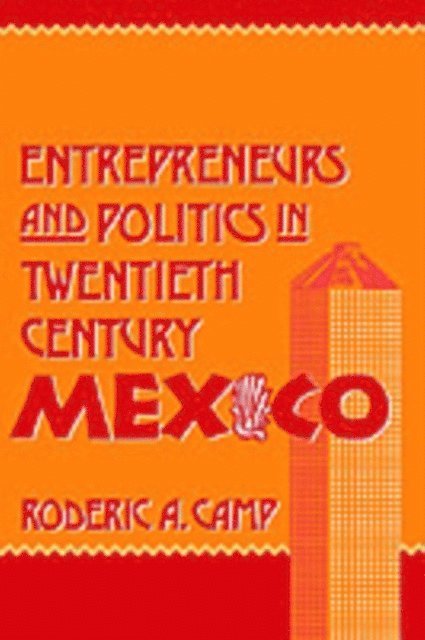 Roderic Ai Camp - Entrepreneurs and Politics in Twentieth-Century Mexico, E-bok
