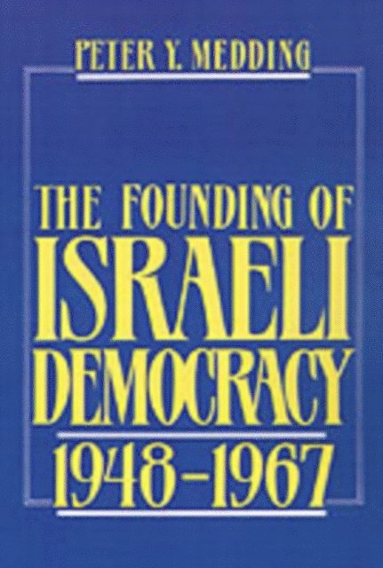 Peter Y. Medding - Founding of Israeli Democracy, 1948-1967, E-bok